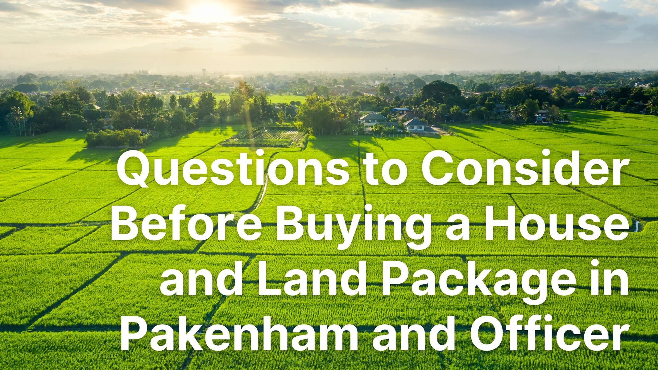 Questions to Consider Before Buying a House and Land Package in Pakenham and Officer