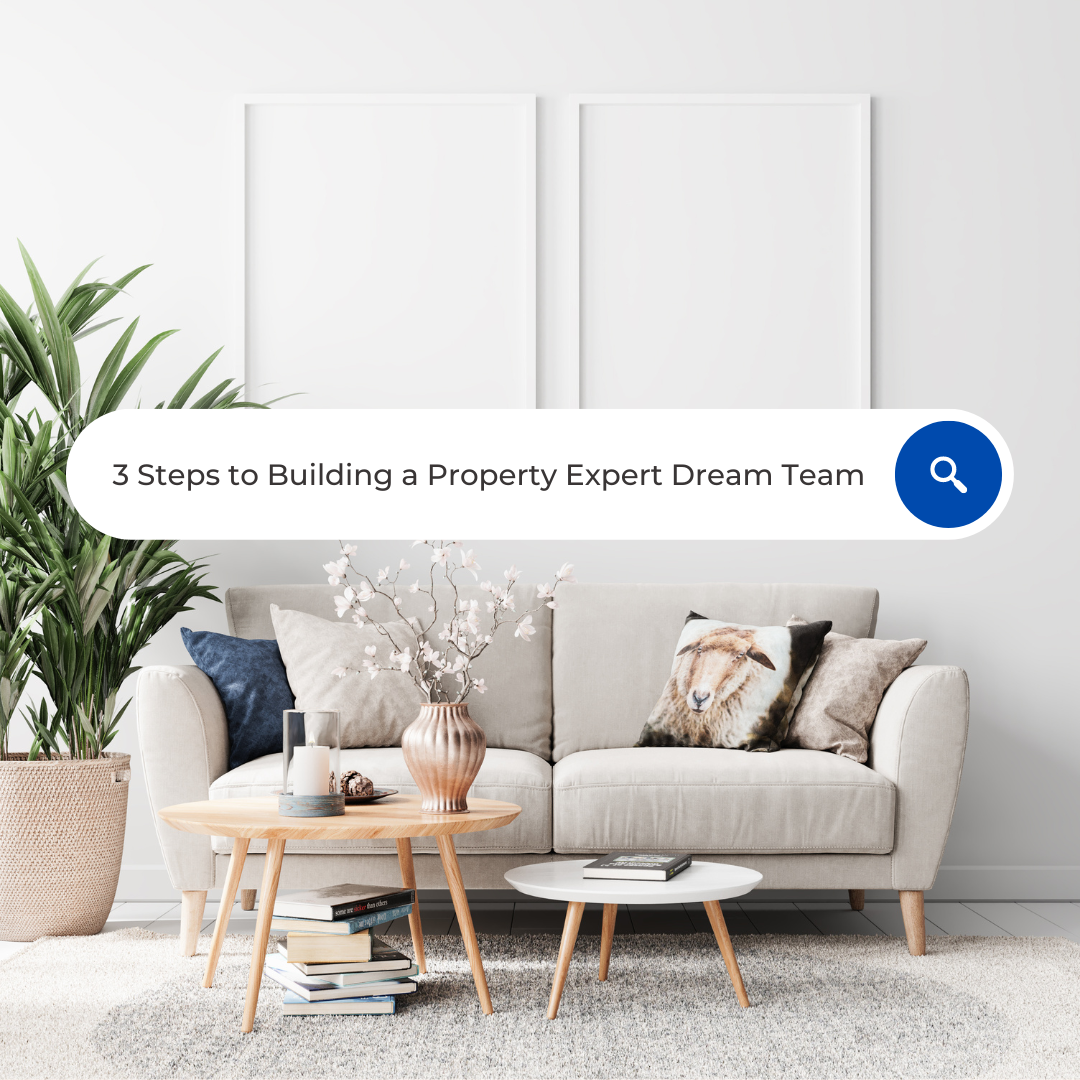 3 Steps to Building a Property Expert Dream Team 