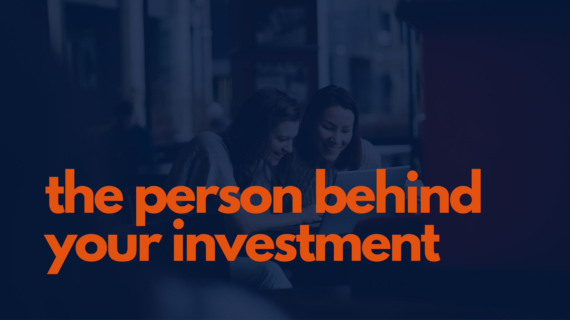 The person behind your investment